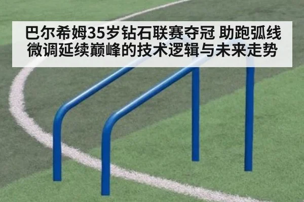巴尔希姆35岁钻石联赛夺冠 助跑弧线微调延续巅峰的技术逻辑与未来走势