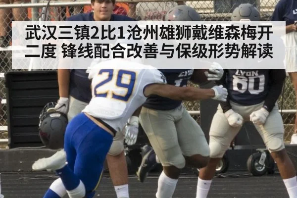 武汉三镇2比1沧州雄狮戴维森梅开二度 锋线配合改善与保级形势解读